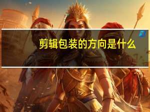 剪辑包装的方向是什么
