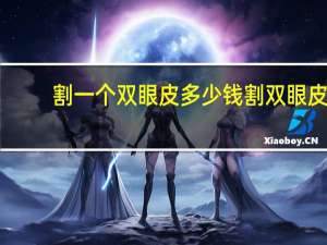 割一个双眼皮多少钱 割双眼皮多少钱呢