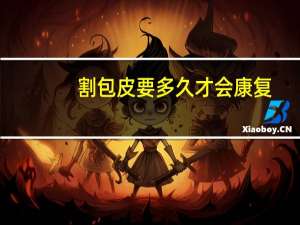割包皮要多久才会康复（割包皮要多久恢复）