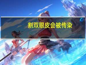 割双眼皮会被传染(害眼会传染吗)