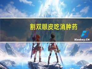 割双眼皮吃消肿药(割双眼皮后吃什么药消肿快)