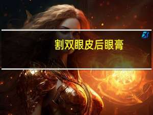 割双眼皮后眼膏(全切双眼皮红霉素眼膏怎么涂)