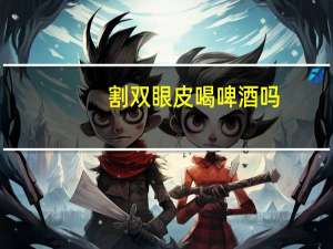 割双眼皮喝啤酒吗？割了双眼皮70天了有点疤痕增生可以喝啤酒了吗