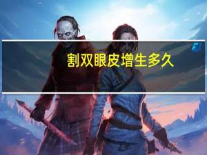 割双眼皮增生多久(双眼皮增生期是多久)