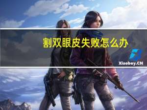 割双眼皮失败怎么办(双眼皮失败怎么办)