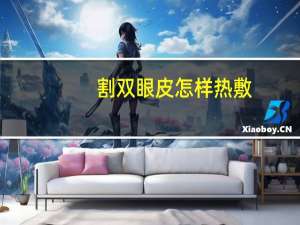 割双眼皮怎样热敷？做完双眼皮手术如何热敷