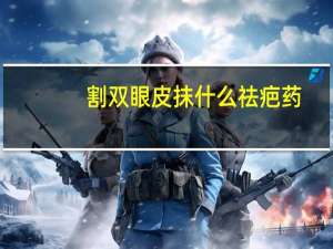 割双眼皮抹什么祛疤药(做完双眼皮用什么祛疤膏好)