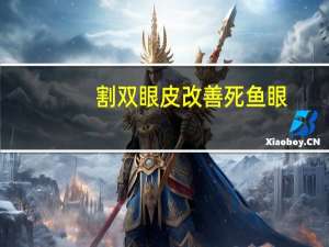 割双眼皮改善死鱼眼？怎去除肿眼泡和双眼皮