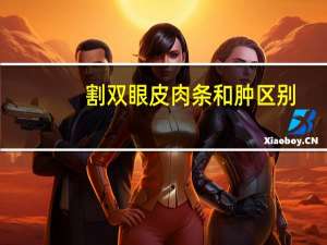 割双眼皮肉条和肿区别(双眼皮肉条感怎么快速消除)