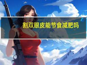 割双眼皮能节食减肥吗，节食减肥后反弹，怎么才能正确减肥