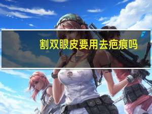 割双眼皮要用去疤痕吗？割双眼皮还要拆线吗