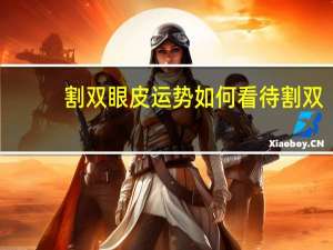 割双眼皮 运势 如何看待割双眼皮的人