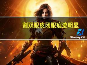 割双眼皮闭眼痕迹明显，做的双眼皮闭眼是什么样子的