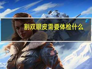 割双眼皮需要体检什么？做双眼皮前的体检有哪几项