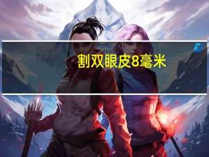 割双眼皮8毫米？割的双眼皮8毫米宽吗