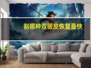 割哪种双眼皮恢复最快？割双眼皮最快恢复要几天