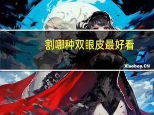 割哪种双眼皮最好看(下垂眼割什么双眼皮好看)