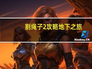 割绳子2攻略地下之旅（割绳子2攻略）