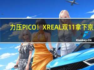 力压PICO！XREAL双11拿下京东/天猫销量、销售额双第一：XR行业天花板