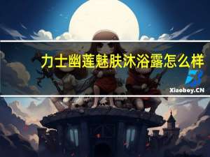 力士幽莲魅肤沐浴露怎么样