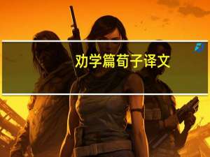 劝学篇荀子译文（劝学篇荀子）