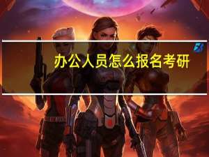 办公人员怎么报名考研