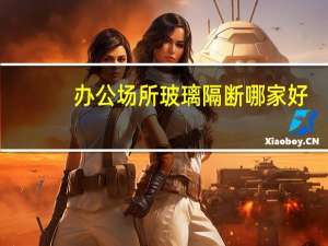 办公场所玻璃隔断哪家好