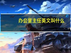办公室主任英文叫什么