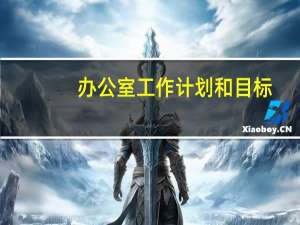 办公室工作计划和目标（办公室工作计划及目标）