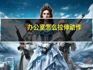 办公室怎么拉伸动作