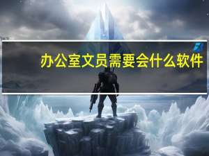 办公室文员需要会什么软件