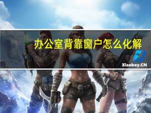 办公室背靠窗户怎么化解