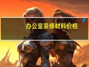 办公室装修材料价格