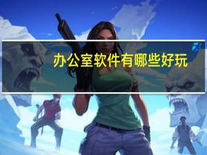 办公室软件有哪些好玩