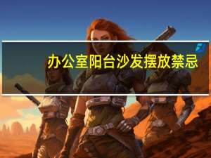 办公室阳台沙发摆放禁忌