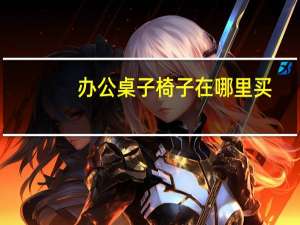 办公桌子椅子在哪里买