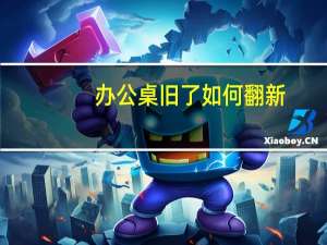 办公桌旧了如何翻新