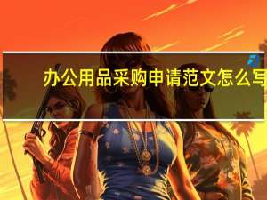 办公用品采购申请范文怎么写（办公用品采购申请范文）
