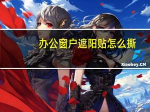 办公窗户遮阳贴怎么撕