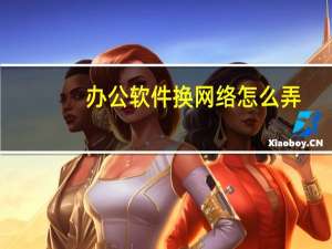 办公软件换网络怎么弄
