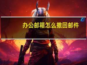 办公邮箱怎么撤回邮件