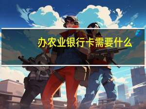 办农业银行卡需要什么