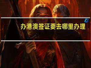 办港澳签证要去哪里办理