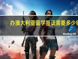 办澳大利亚留学签证需要多少钱