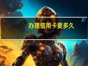 办理信用卡要多久