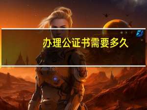 办理公证书需要多久