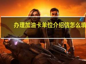 办理加油卡单位介绍信怎么填（办理加油卡单位介绍信）