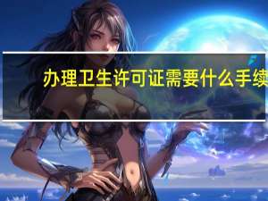 办理卫生许可证需要什么手续