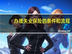 办理失业保险的条件和流程