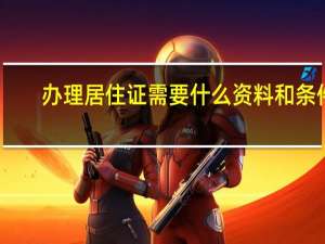 办理居住证需要什么资料和条件（办理居住证需要什么资料）